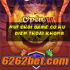 nut choi game co hu dien thoai khong