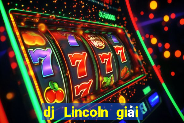 dj Lincoln giải trí Đăng nhập