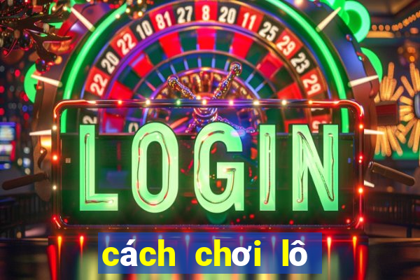 cách chơi lô miền bắc