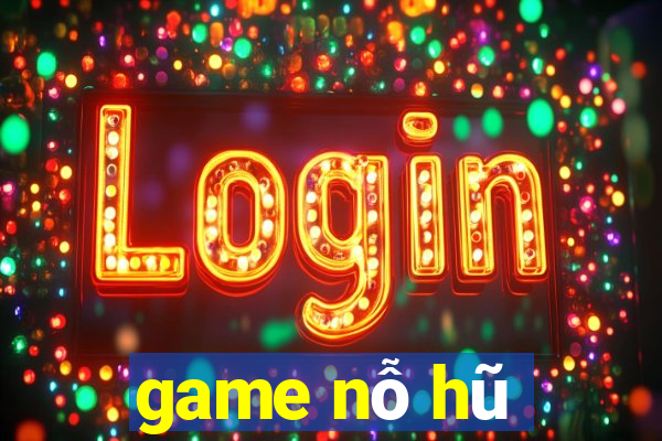 game nỗ hũ