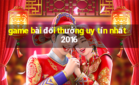 game bài đổi thưởng uy tín nhất 2016