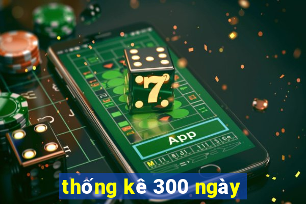 thống kê 300 ngày