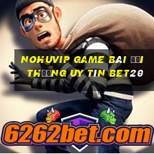 Nohuvip Game Bài Đổi Thưởng Uy Tín Bet20