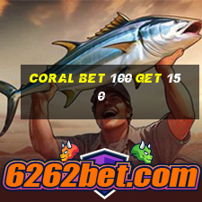 coral bet 100 get 150