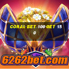 coral bet 100 get 150