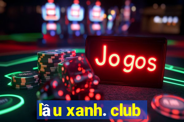 lau xanh. club