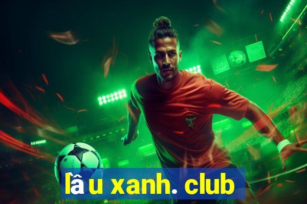 lau xanh. club