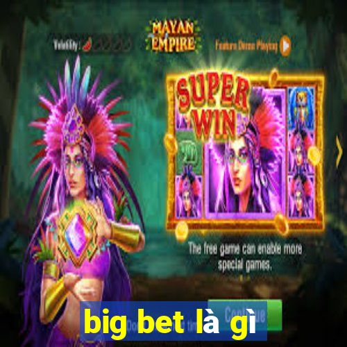 big bet là gì