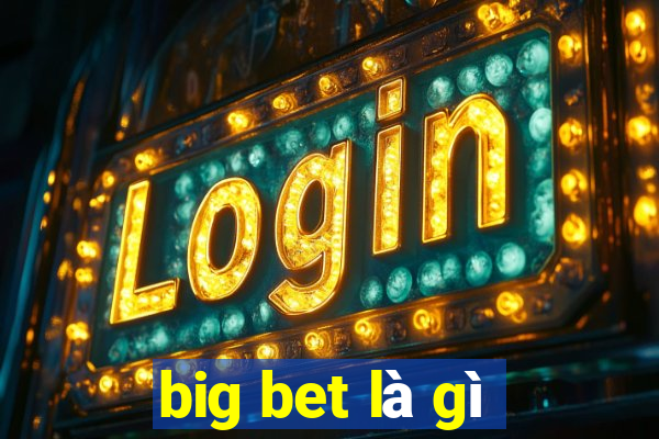 big bet là gì