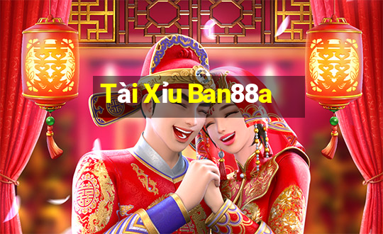 Tài Xỉu Ban88a