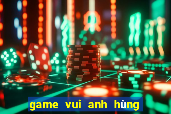 game vui anh hùng chiến loạn