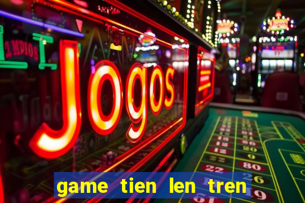 game tien len tren zing me