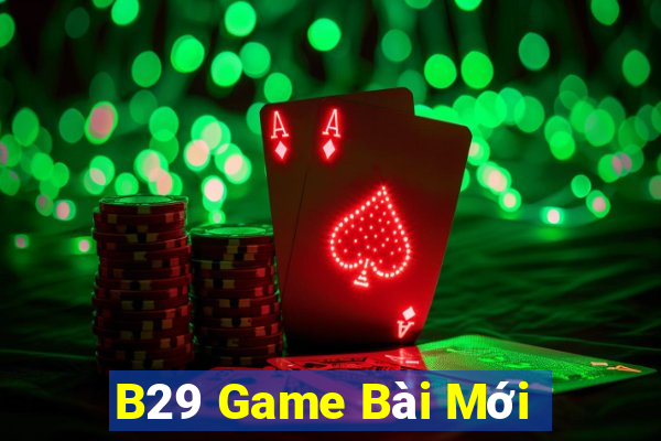 B29 Game Bài Mới