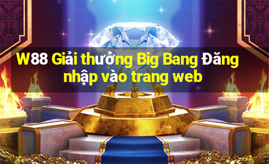 W88 Giải thưởng Big Bang Đăng nhập vào trang web