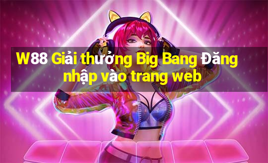 W88 Giải thưởng Big Bang Đăng nhập vào trang web