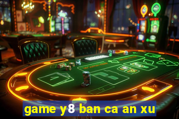 game y8 ban ca an xu