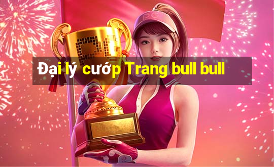 Đại lý cướp Trang bull bull