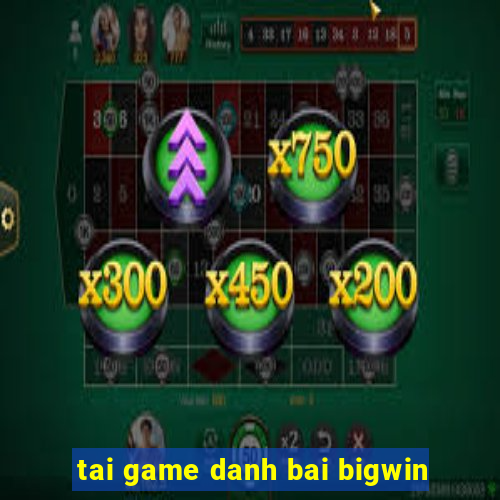 tai game danh bai bigwin