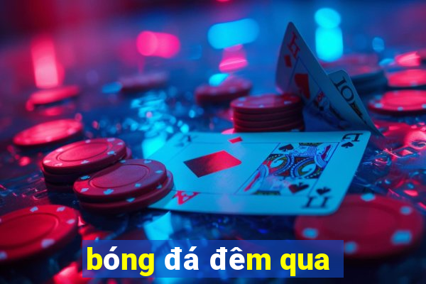 bóng đá đêm qua