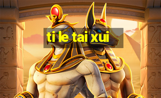 ti le tai xui