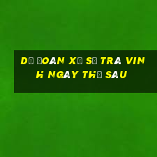 Dự Đoán xổ số Trà Vinh ngày thứ sáu