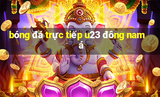 bóng đá trực tiếp u23 đông nam á