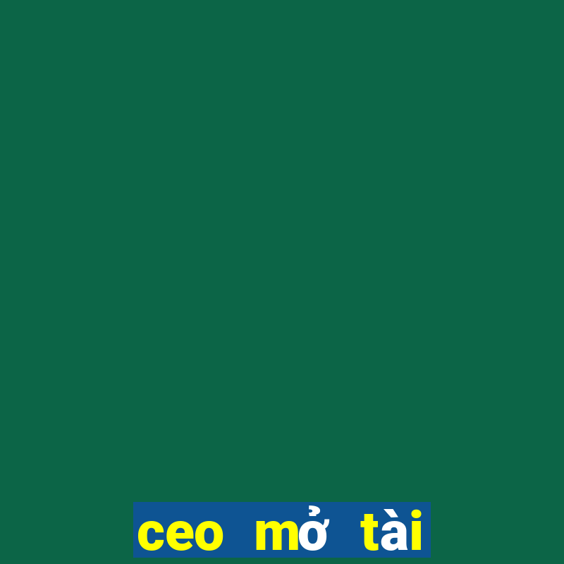 ceo mở tài khoản trực tuyến