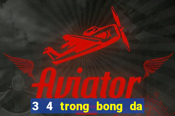 3 4 trong bong da la gi