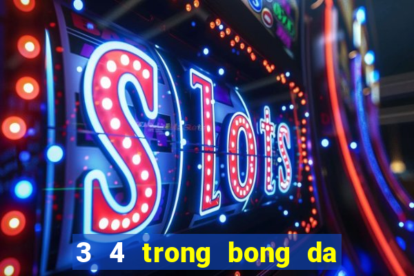 3 4 trong bong da la gi