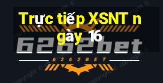 Trực tiếp XSNT ngày 16