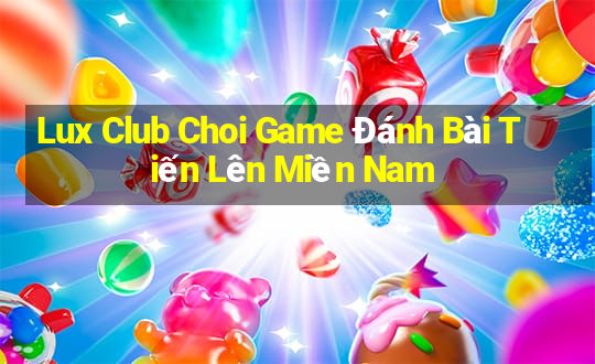 Lux Club Choi Game Đánh Bài Tiến Lên Miền Nam