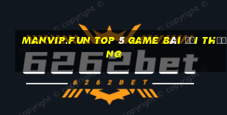 Manvip.Fun Top 5 Game Bài Đổi Thưởng