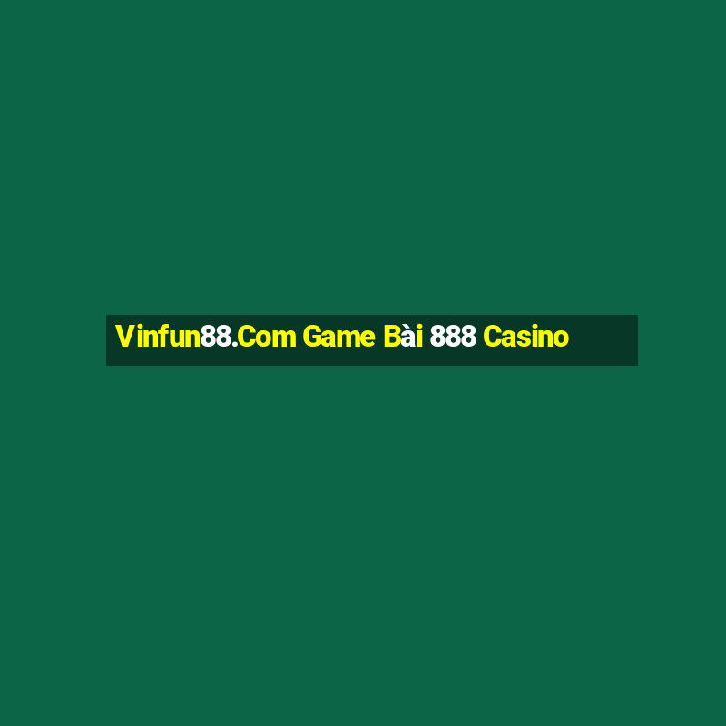 Vinfun88.Com Game Bài 888 Casino