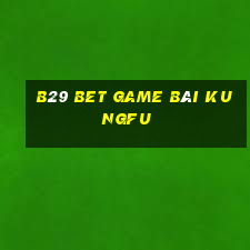 B29 Bet Game Bài Kungfu