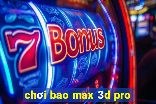 chơi bao max 3d pro