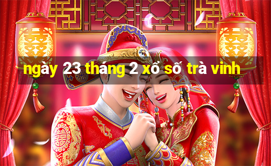 ngày 23 tháng 2 xổ số trà vinh