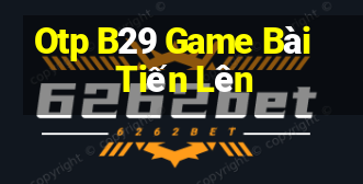 Otp B29 Game Bài Tiến Lên