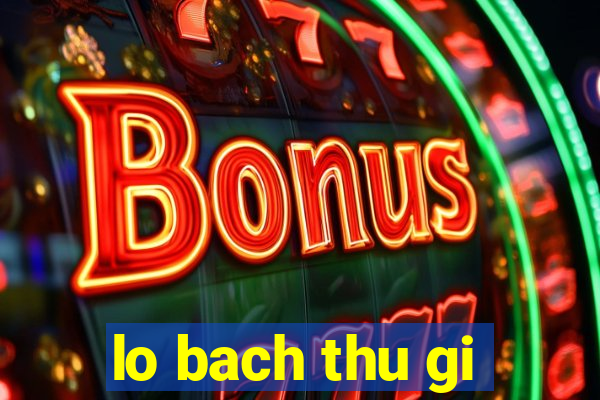 lo bach thu gi