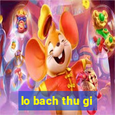 lo bach thu gi