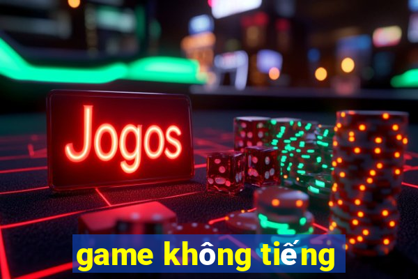 game không tiếng