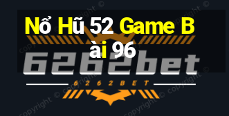 Nổ Hũ 52 Game Bài 96