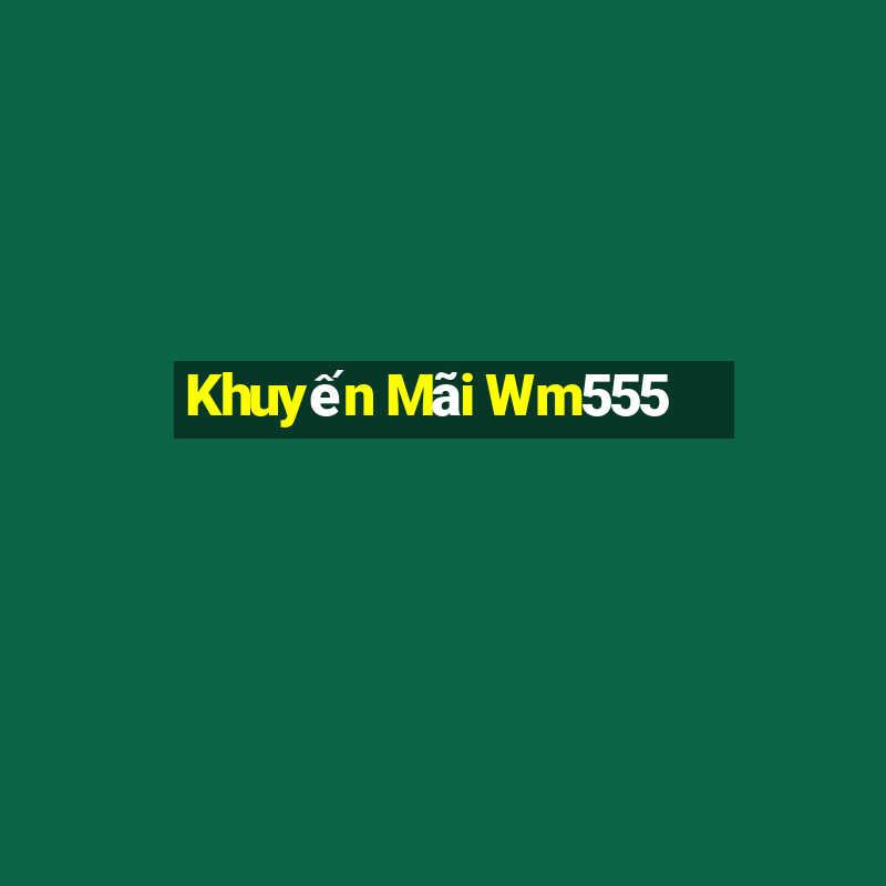 Khuyến Mãi Wm555