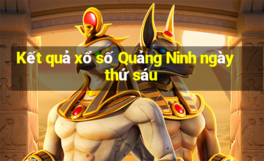 Kết quả xổ số Quảng Ninh ngày thứ sáu