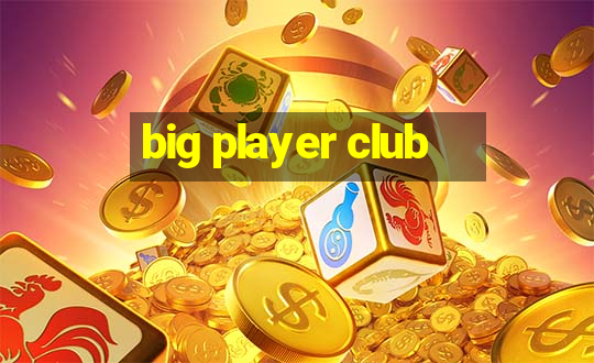 big player club