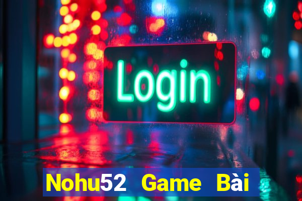 Nohu52 Game Bài 52Fun Đổi Thưởng