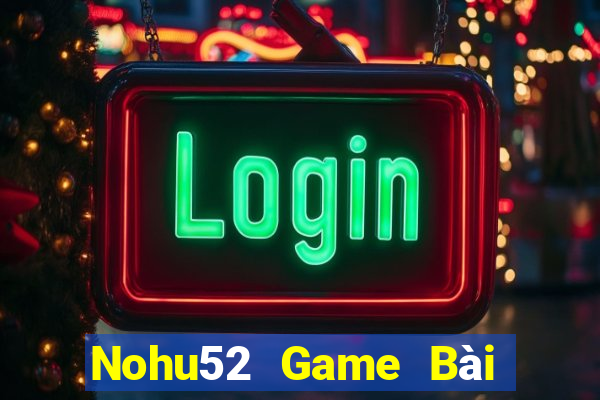 Nohu52 Game Bài 52Fun Đổi Thưởng