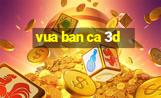 vua ban ca 3d