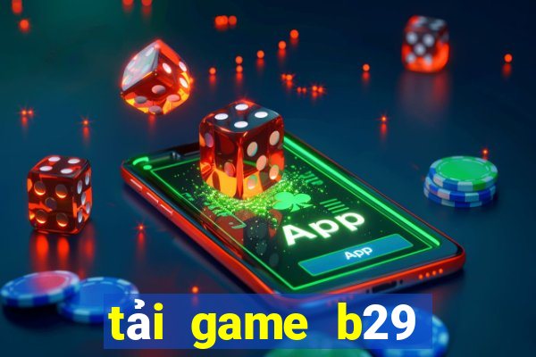 tải game b29 nổ hũ