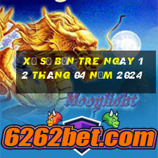 xổ số bến tre ngày 12 tháng 04 năm 2024