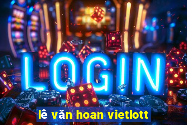 lê văn hoan vietlott